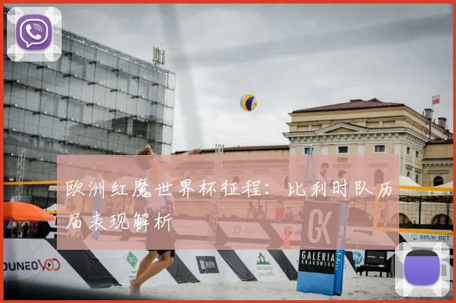 欧洲红魔世界杯征程：比利时队历届表现解析