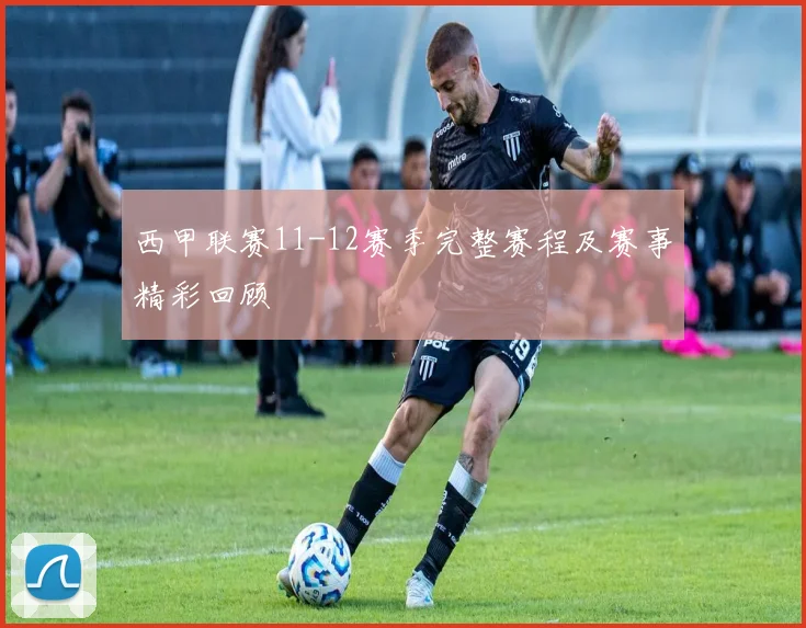 西甲联赛11-12赛季完整赛程及赛事精彩回顾